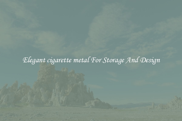 Elegant cigarette metal For Storage And Design