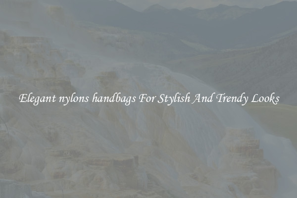 Elegant nylons handbags For Stylish And Trendy Looks