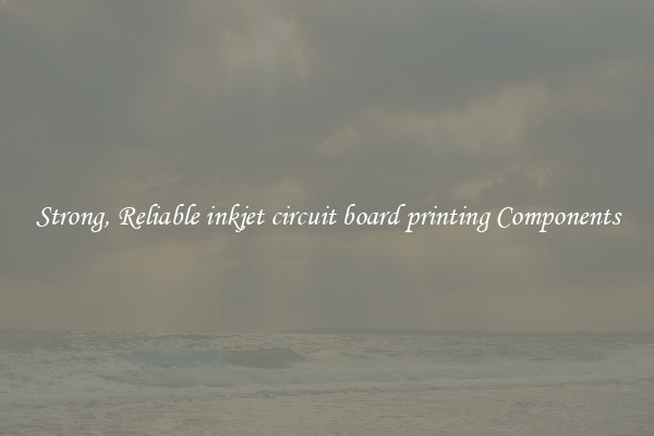 Strong, Reliable inkjet circuit board printing Components