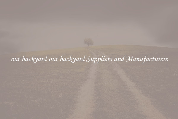 our backyard our backyard Suppliers and Manufacturers