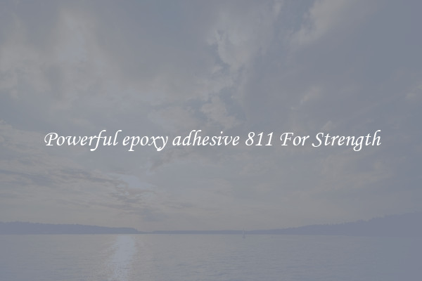 Powerful epoxy adhesive 811 For Strength