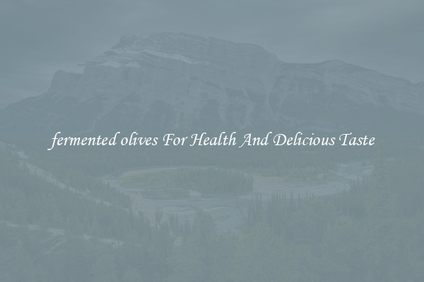 fermented olives For Health And Delicious Taste