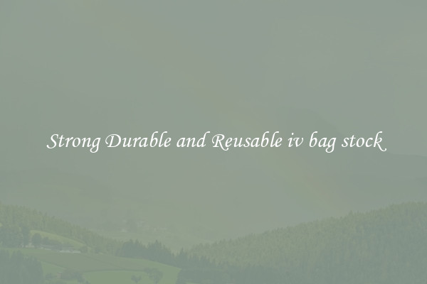 Strong Durable and Reusable iv bag stock