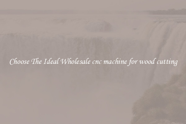 Choose The Ideal Wholesale cnc machine for wood cutting