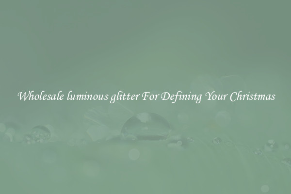 Wholesale luminous glitter For Defining Your Christmas