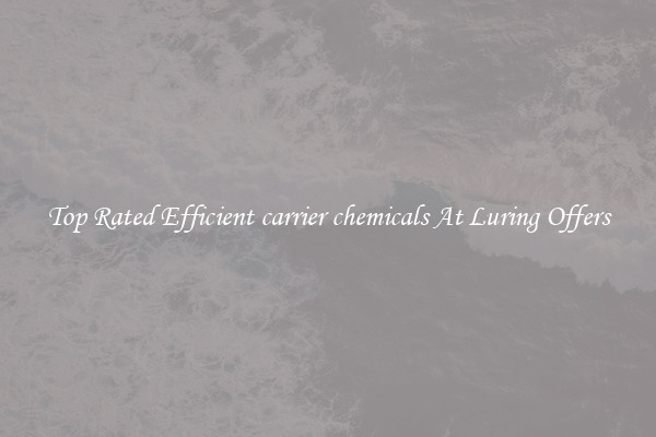 Top Rated Efficient carrier chemicals At Luring Offers