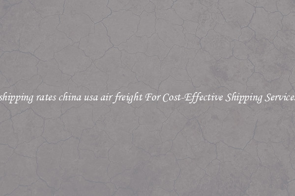 shipping rates china usa air freight For Cost-Effective Shipping Services