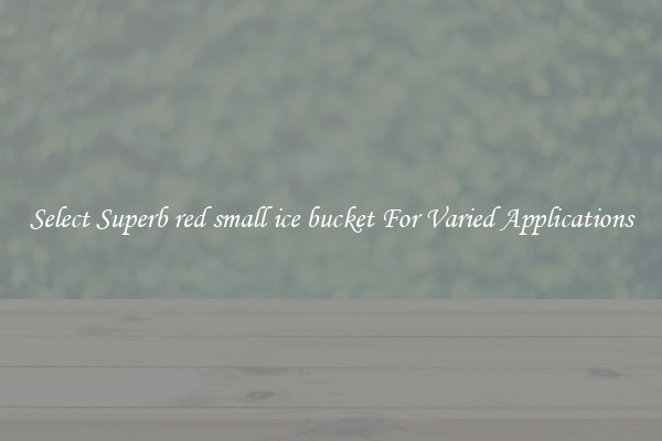 Select Superb red small ice bucket For Varied Applications