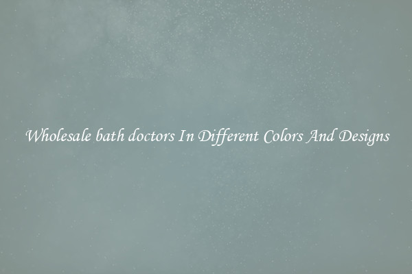 Wholesale bath doctors In Different Colors And Designs