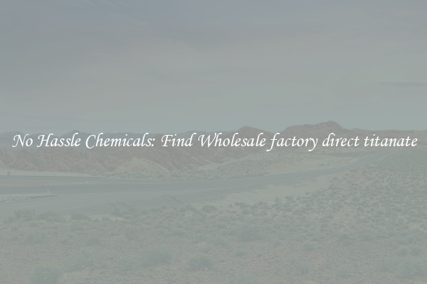 No Hassle Chemicals: Find Wholesale factory direct titanate