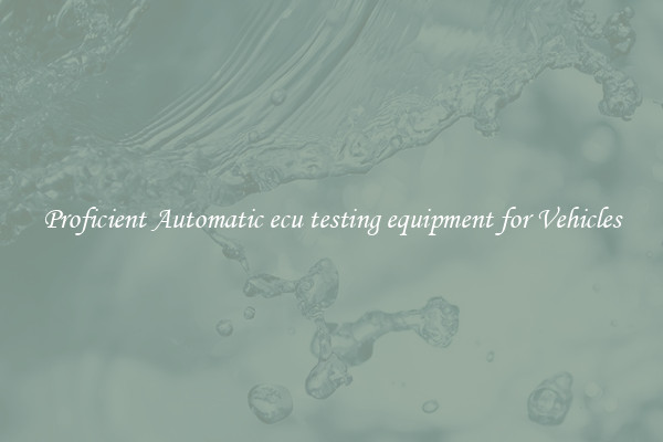 Proficient Automatic ecu testing equipment for Vehicles