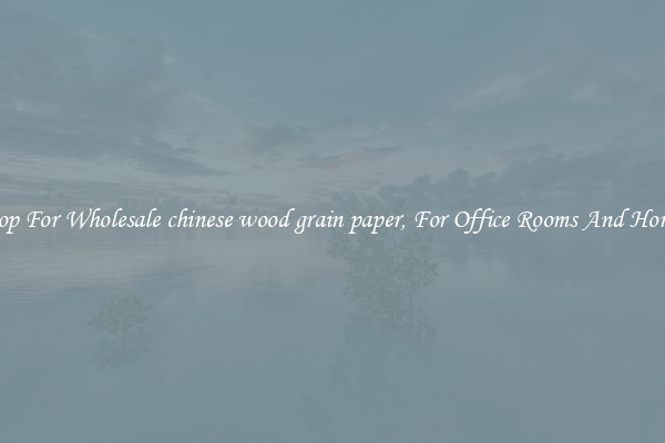 Shop For Wholesale chinese wood grain paper, For Office Rooms And Homes