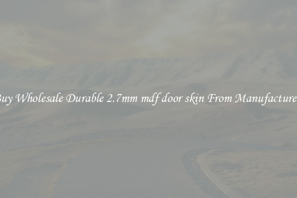 Buy Wholesale Durable 2.7mm mdf door skin From Manufacturers