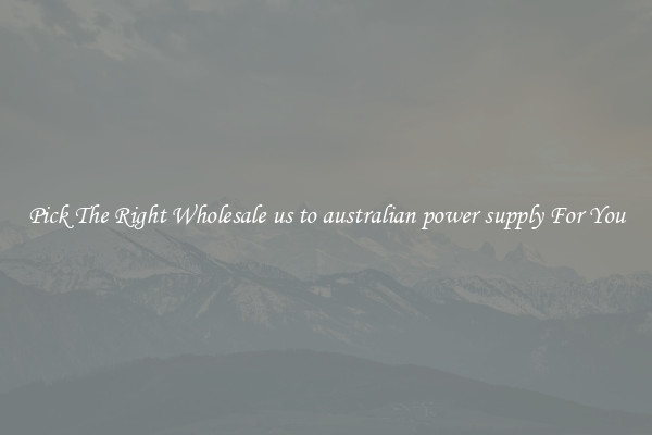 Pick The Right Wholesale us to australian power supply For You
