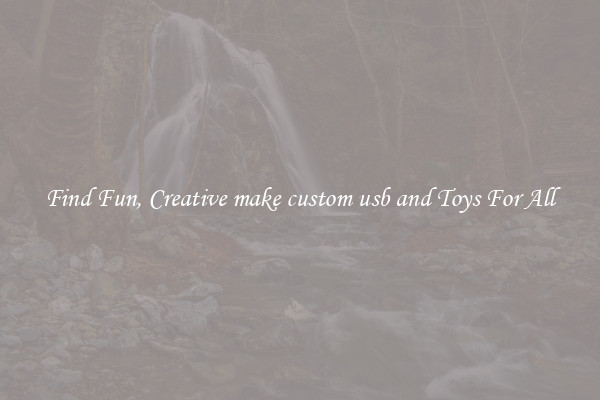 Find Fun, Creative make custom usb and Toys For All