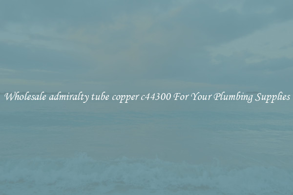Wholesale admiralty tube copper c44300 For Your Plumbing Supplies