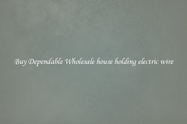 Buy Dependable Wholesale house holding electric wire