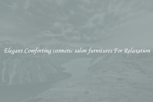 Elegant Comforting cosmetic salon furnitures For Relaxation