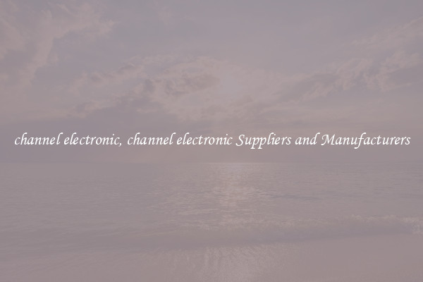 channel electronic, channel electronic Suppliers and Manufacturers