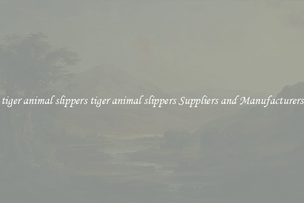 tiger animal slippers tiger animal slippers Suppliers and Manufacturers