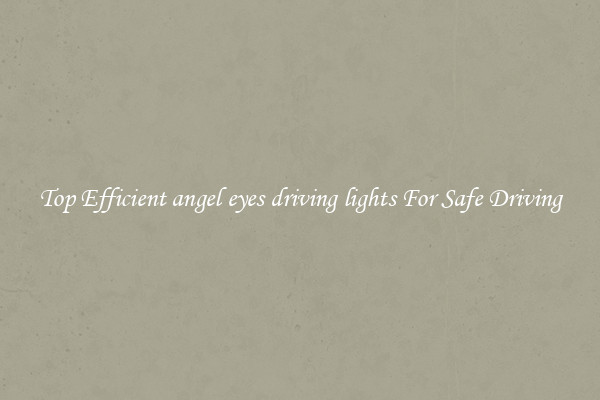 Top Efficient angel eyes driving lights For Safe Driving
