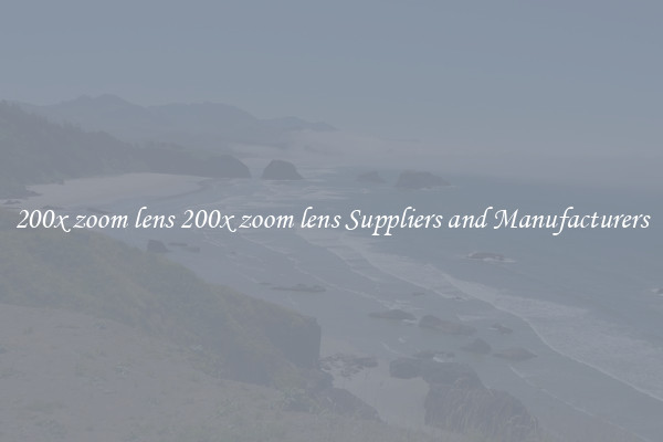 200x zoom lens 200x zoom lens Suppliers and Manufacturers