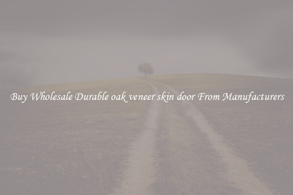 Buy Wholesale Durable oak veneer skin door From Manufacturers