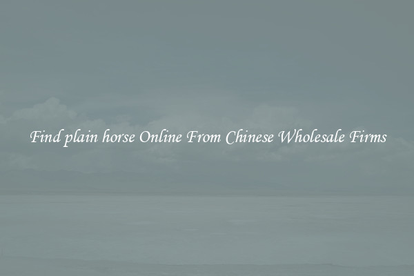 Find plain horse Online From Chinese Wholesale Firms