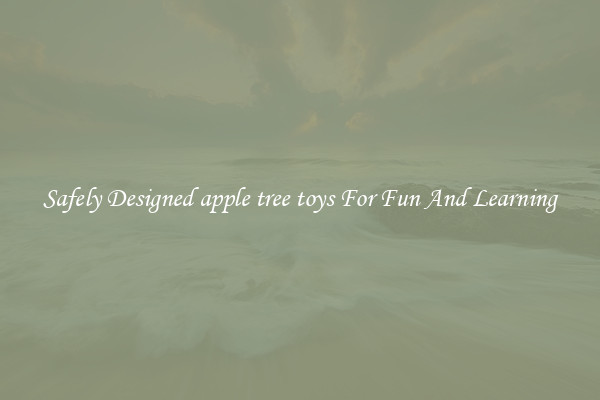 Safely Designed apple tree toys For Fun And Learning