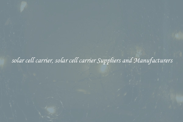 solar cell carrier, solar cell carrier Suppliers and Manufacturers