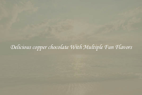 Delicious copper chocolate With Multiple Fun Flavors