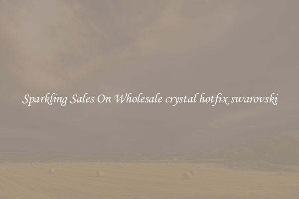 Sparkling Sales On Wholesale crystal hotfix swarovski