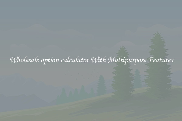 Wholesale option calculator With Multipurpose Features